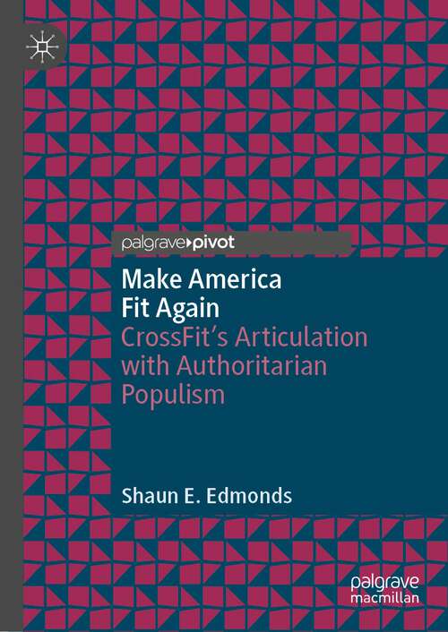 Book cover of Make America Fit Again: CrossFit’s Articulation with Authoritarian Populism (1st ed. 2023)
