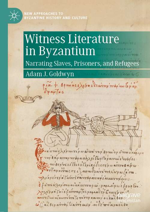 Book cover of Witness Literature in Byzantium: Narrating Slaves, Prisoners, and Refugees (1st ed. 2021) (New Approaches to Byzantine History and Culture)