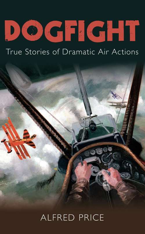 Book cover of Dogfight: True Stories of Dramatic Air Actions