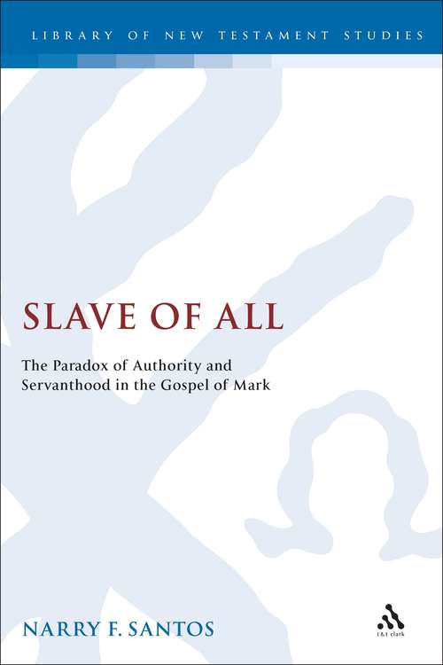 Book cover of Slave of All: The Paradox of Authority and Servanthood in the Gospel of Mark (The Library of New Testament Studies #237)
