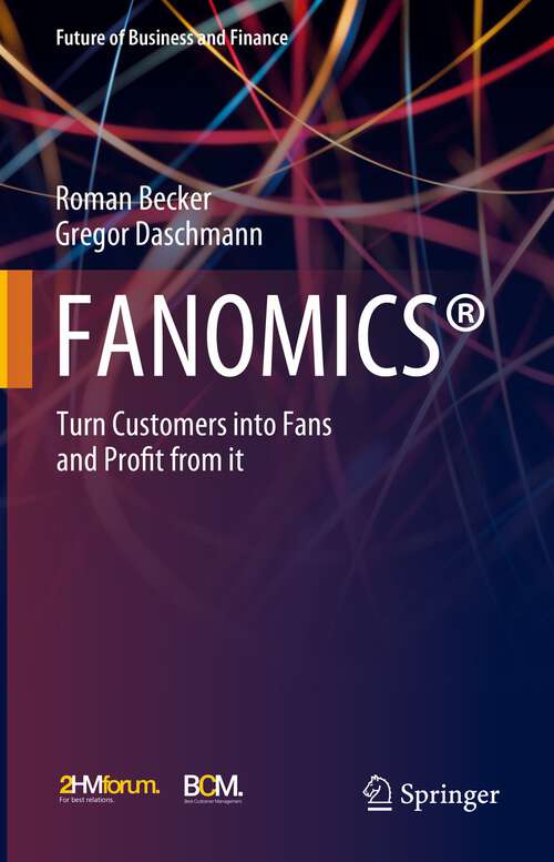 Book cover of FANOMICS®: Turn Customers into Fans and Profit from it (1st ed. 2023) (Future of Business and Finance)