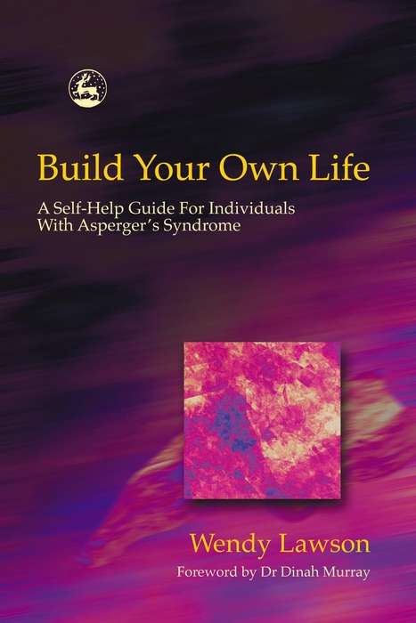 Book cover of Build Your Own Life: A Self-Help Guide For Individuals With Asperger Syndrome