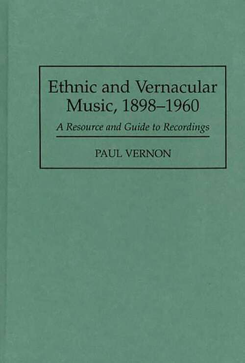 Book cover of Ethnic and Vernacular Music, 1898-1960: A Resource and Guide to Recordings (Discographies: Association for Recorded Sound Collections Discographic Reference)