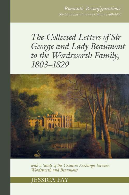 Book cover of The Collected Letters of Sir George and Lady Beaumont to the Wordsworth Family, 1803–1829: with a Study of the Creative Exchange between Wordsworth and Beaumont (Romantic Reconfigurations: Studies in Literature and Culture 1780-1850 #14)