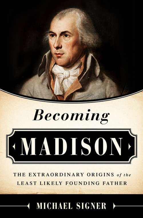 Book cover of Becoming Madison: The Extraordinary Origins of the Least Likely Founding Father