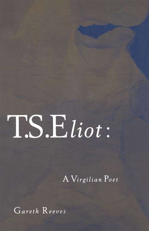 Book cover of T. S. Eliot: A Virgilian Poet: A Virgilian Poet (1st ed. 1989)