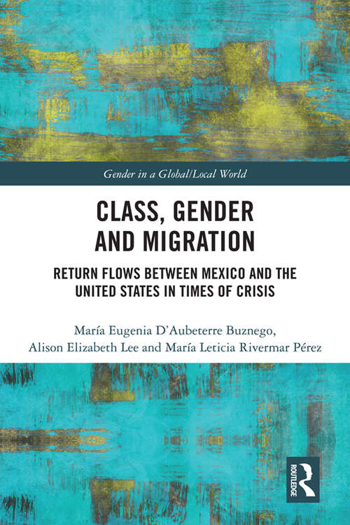 Book cover of Class, Gender and Migration: Return Flows between Mexico and the United States in Times of Crisis (Gender in a Global/Local World)