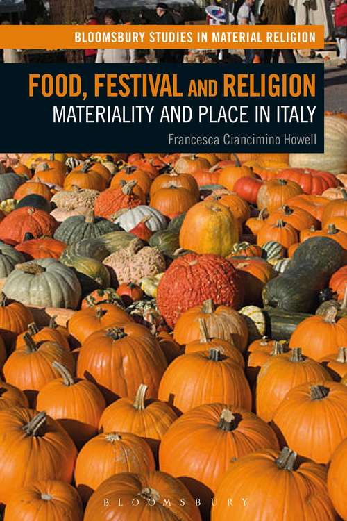 Book cover of Food, Festival and Religion: Materiality and Place in Italy (Bloomsbury Studies in Material Religion)