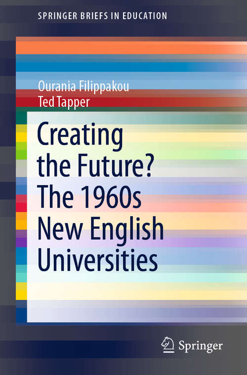 Book cover of Creating the Future? The 1960s New English Universities (1st ed. 2019) (SpringerBriefs in Education)