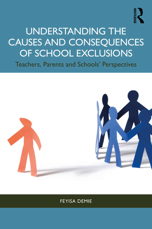 Book cover of Understanding the Causes and Consequences of School Exclusions: Teachers, Parents and Schools' Perspectives
