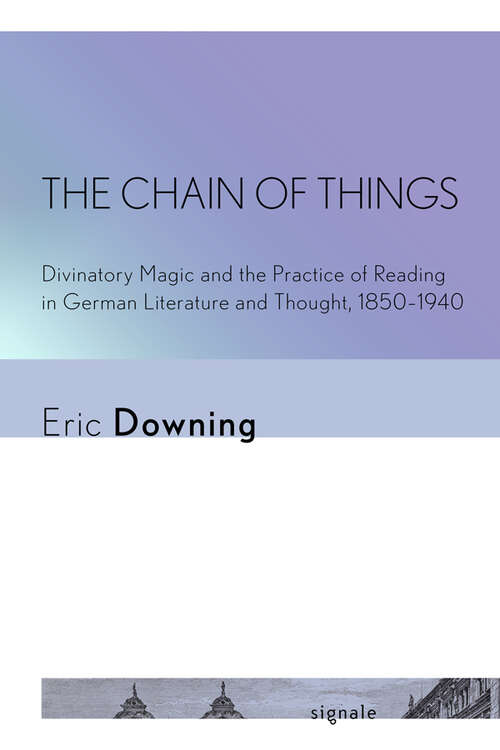 Book cover of The Chain of Things: Divinatory Magic and the Practice of Reading in German Literature and Thought, 1850–1940 (Signale: Modern German Letters, Cultures, and Thought)
