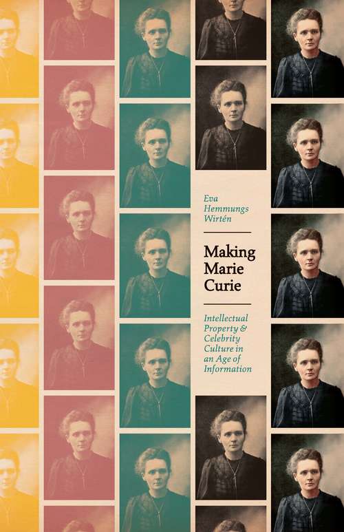 Book cover of Making Marie Curie: Intellectual Property and Celebrity Culture in an Age of Information (science.culture)