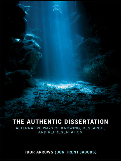 Book cover of The Authentic Dissertation: Alternative Ways of Knowing, Research and Representation