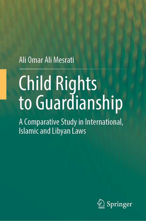 Book cover of Child Rights to Guardianship: A Comparative Study in International, Islamic and Libyan Laws (1st ed. 2022)