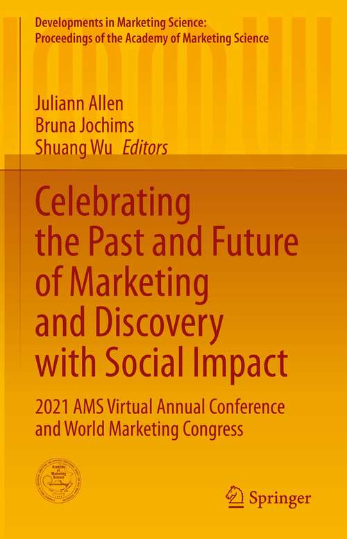 Book cover of Celebrating the Past and Future of Marketing and Discovery with Social Impact: 2021 AMS Virtual Annual Conference and World Marketing Congress (1st ed. 2022) (Developments in Marketing Science: Proceedings of the Academy of Marketing Science)