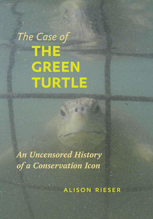 Book cover of The Case of the Green Turtle: An Uncensored History of a Conservation Icon