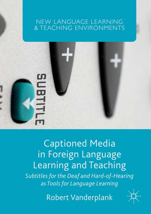 Book cover of Captioned Media in Foreign Language Learning and Teaching: Subtitles for the Deaf and Hard-of-Hearing as Tools for Language Learning (1st ed. 2016) (New Language Learning and Teaching Environments)