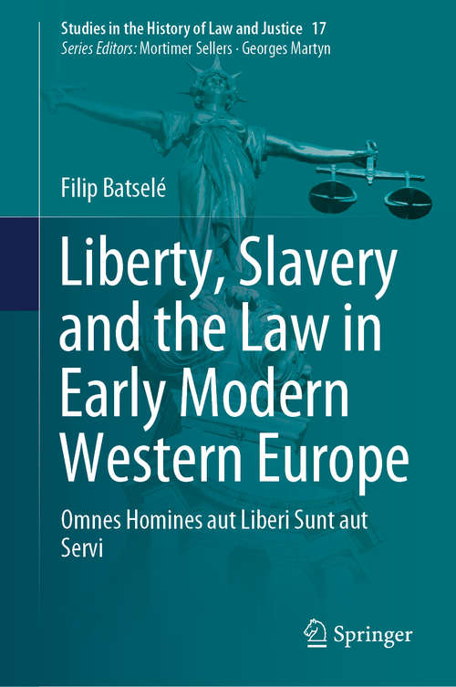 Book cover of Liberty, Slavery and the Law in Early Modern Western Europe: Omnes Homines aut Liberi Sunt aut Servi (1st ed. 2020) (Studies in the History of Law and Justice #17)