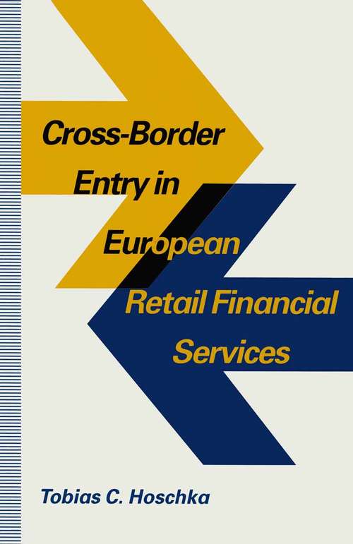 Book cover of Cross-Border Entry in European Retail Financial Services: Determinants, Regulation and the Impact on Competition (1st ed. 1993)