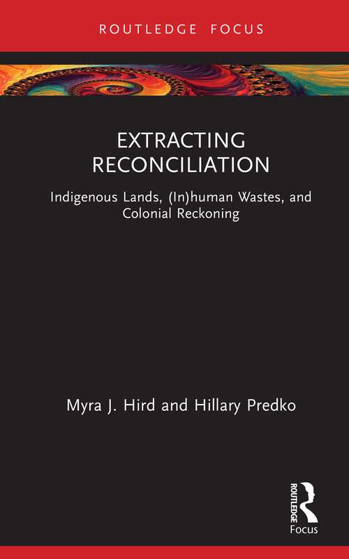 Book cover of Extracting Reconciliation: Indigenous Lands, (In)human Wastes, and Colonial Reckoning (More Than Human Humanities)