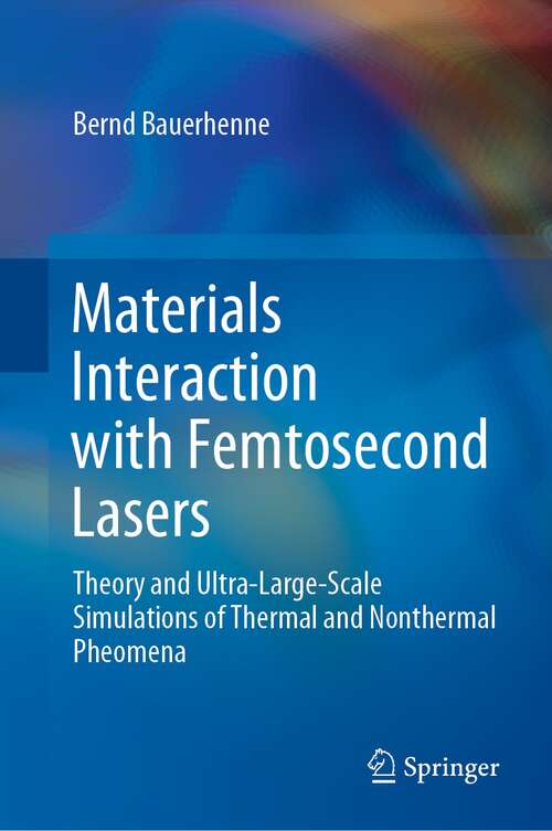 Book cover of Materials Interaction with Femtosecond Lasers: Theory and Ultra-Large-Scale Simulations of Thermal and Nonthermal Pheomena (1st ed. 2021)