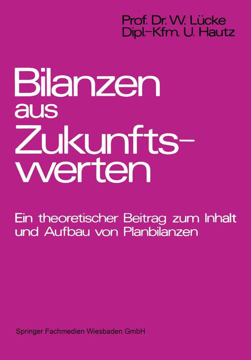 Book cover of Bilanzen aus Zukunftswerten: Ein theoretischer Beitrag zum Inhalt und Aufbau von Planbilanzen (1973)