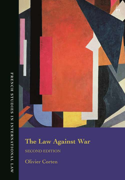 Book cover of The Law Against War: The Prohibition on the Use of Force in Contemporary International Law (French Studies in International Law)
