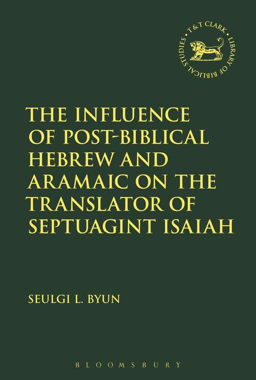 Book cover of The Influence of Post-Biblical Hebrew and Aramaic on the Translator of Septuagint Isaiah (The Library of Hebrew Bible/Old Testament Studies)