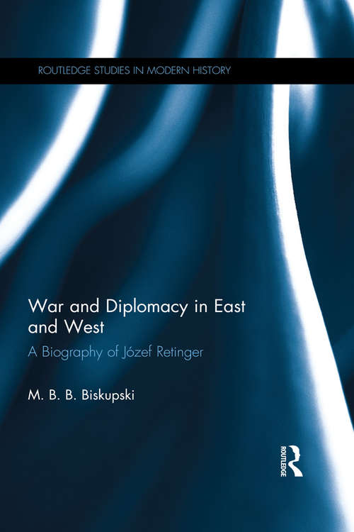 Book cover of War and Diplomacy in East and West: A Biography of Józef Retinger (Routledge Studies in Modern History)