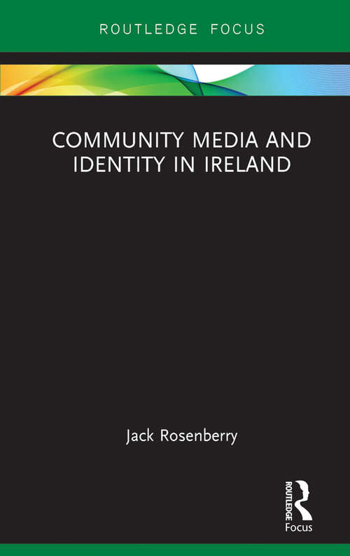 Book cover of Community Media and Identity in Ireland (Routledge Focus on Media and Cultural Studies)