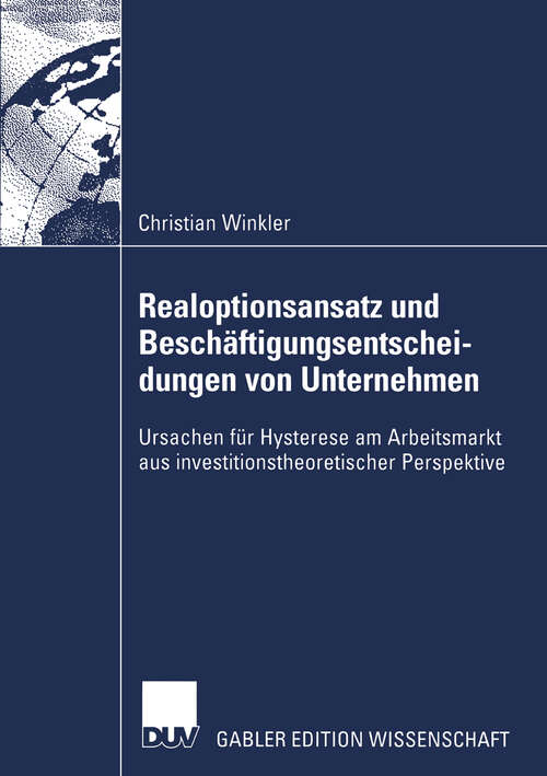 Book cover of Realoptionsansatz und Beschäftigungsentscheidungen von Unternehmen: Ursachen für Hysterese am Arbeitsmarkt aus investitionstheoretischer Perspektive (2002)