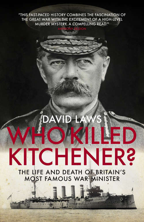 Book cover of Who Killed Kitchener?: The Life and Death of Britain's most famous War Minister