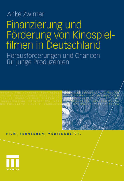 Book cover of Finanzierung und Förderung von Kinospielfilmen in Deutschland: Herausforderungen und Chancen für junge Produzenten (2012) (Film, Fernsehen, Medienkultur)