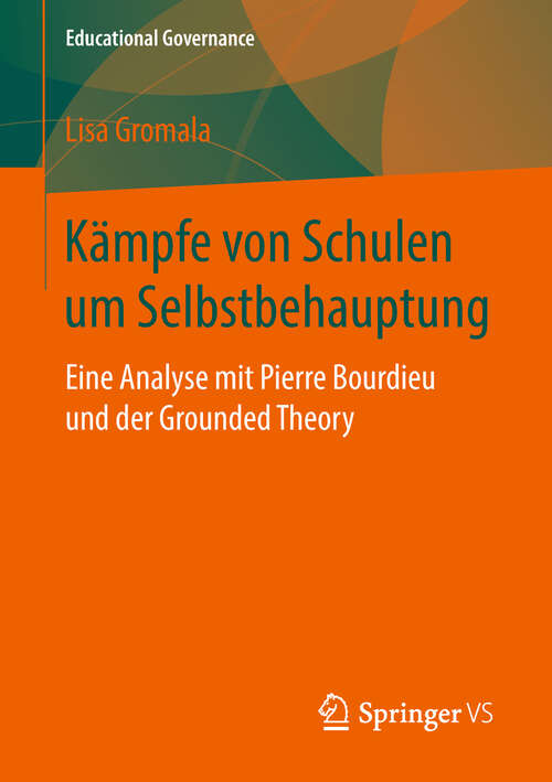 Book cover of Kämpfe von Schulen um Selbstbehauptung: Eine Analyse mit Pierre Bourdieu und der Grounded Theory (1. Aufl. 2019) (Educational Governance #45)