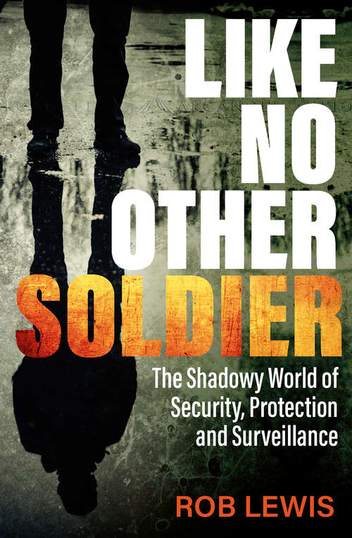 Book cover of Like No Other Soldier: The Shadowy World of Security, Protection and Surveillance
