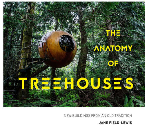 Book cover of The Anatomy of Treehouses: New Buildings From An Old Tradition (ePub edition)