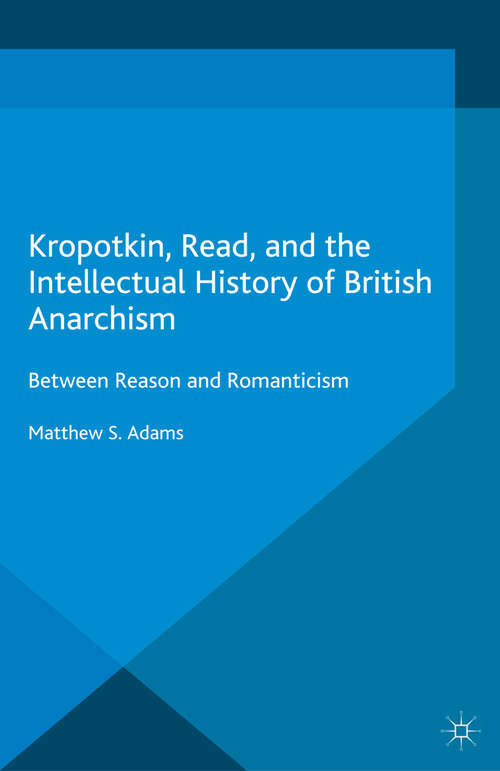 Book cover of Kropotkin, Read, and the Intellectual History of British Anarchism: Between Reason and Romanticism (2015)