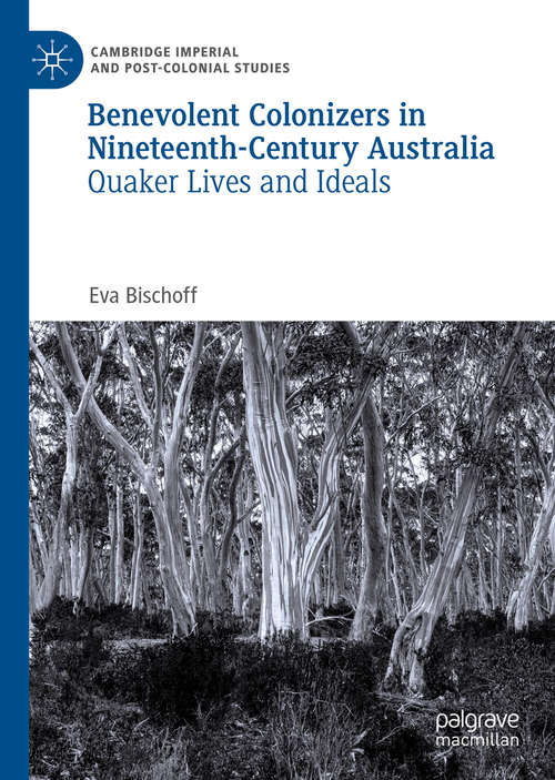 Book cover of Benevolent Colonizers in Nineteenth-Century Australia: Quaker Lives and Ideals (1st ed. 2020) (Cambridge Imperial and Post-Colonial Studies Series)