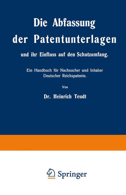 Book cover of Die Abfassung der Patentunterlagen und ihr Einfluss auf den Schutzumfang: Ein Handbuch für Nachsucher und Inhaber Deutscher Reichspatente (1908)