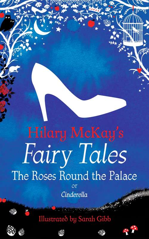 Book cover of The Roses Round the Palace: a Cinderella retelling by Hilary McKay (Hilary McKay's Fairy Tales #3)