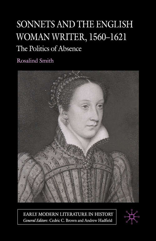 Book cover of Sonnets and the English Woman Writer, 1560-1621: The Politics of Absence (2005) (Early Modern Literature in History)