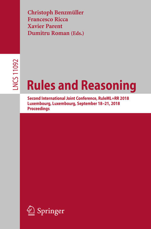 Book cover of Rules and Reasoning: Second International Joint Conference, RuleML+RR 2018, Luxembourg, Luxembourg, September 18–21, 2018, Proceedings (Lecture Notes in Computer Science #11092)