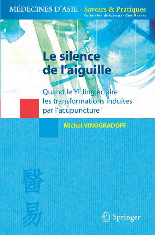 Book cover of Le silence de l'aiguille: Quand le Yi Jing éclaire les transformations induites par l'acupuncture (2008) (Médecines d'Asie: Savoirs et Pratiques)
