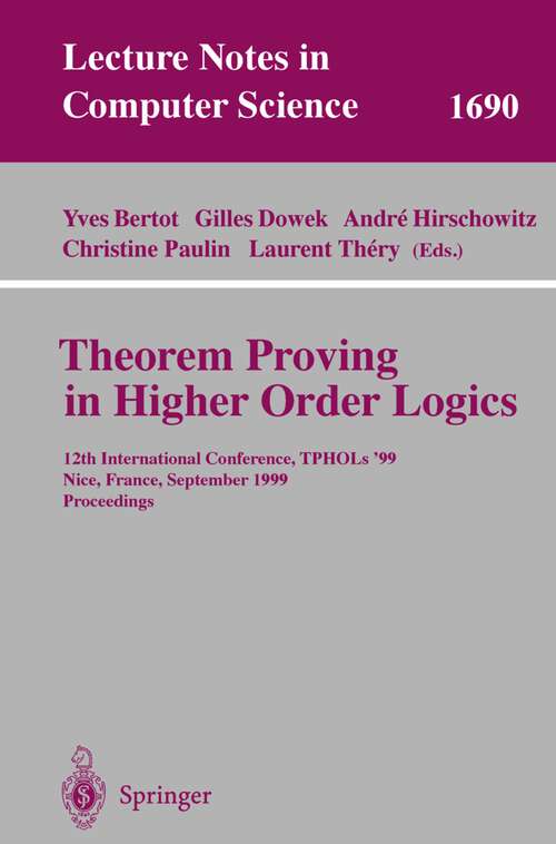 Book cover of Theorem Proving in Higher Order Logics: 12th International Conference, TPHOLs'99, Nice, France, September 14-17, 1999, Proceedings (1999) (Lecture Notes in Computer Science #1690)