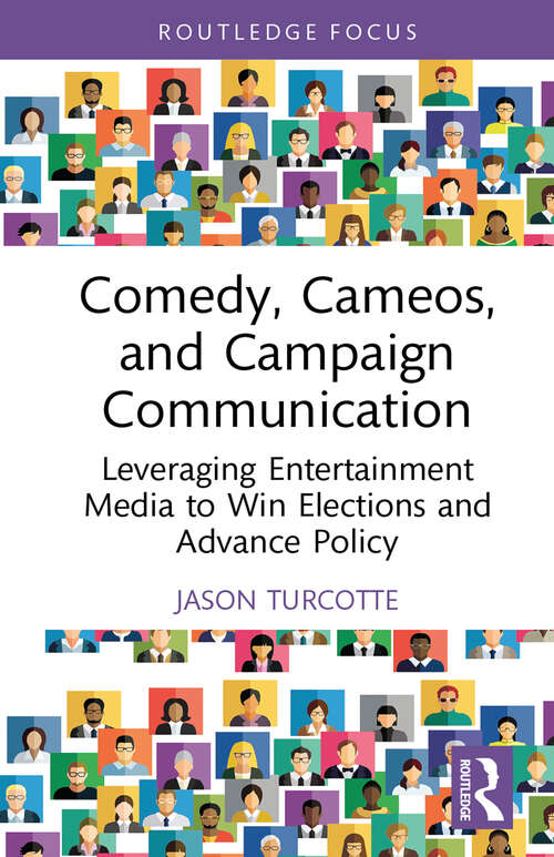 Book cover of Comedy, Cameos, and Campaign Communication: Leveraging Entertainment Media to Win Elections and Advance Policy (Routledge Studies in Media, Communication, and Politics)