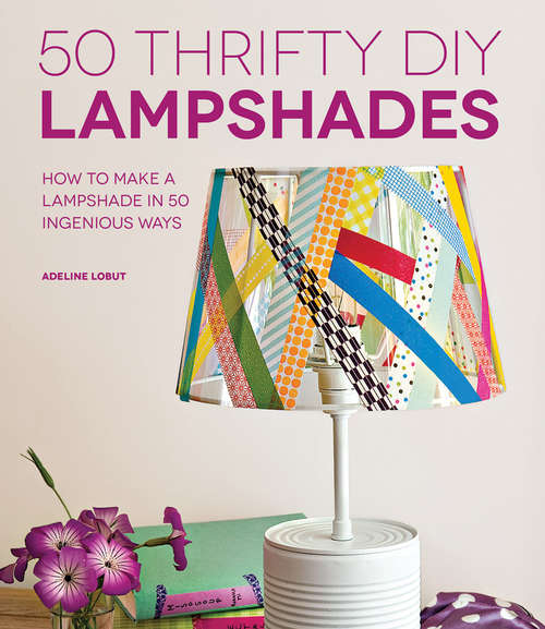 Book cover of 50 Thrifty DIY Lampshades: How to Make a Lampshade in 50 Ingenious Ways