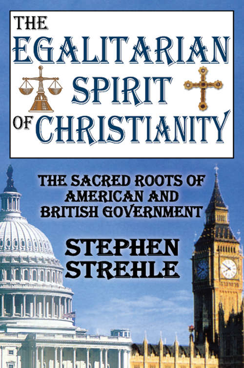 Book cover of The Egalitarian Spirit of Christianity: The Sacred Roots of American and British Government