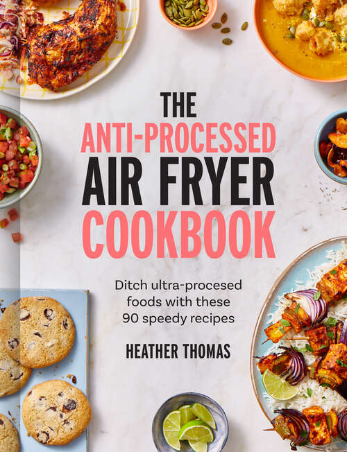 Book cover of The Anti-Processed Air Fryer Cookbook: Ditch Ultra-processed Food With These 90 Speedy Recipes (ePub edition)