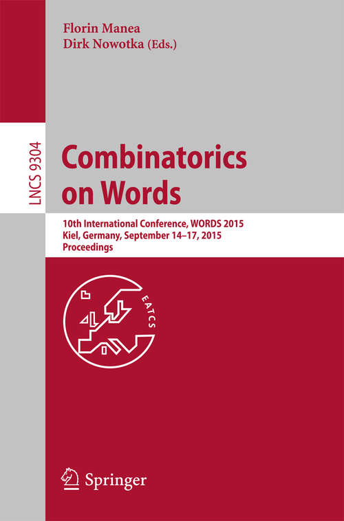 Book cover of Combinatorics on Words: 10th International Conference, WORDS 2015, Kiel, Germany, September 14-17, 2015, Proceedings (1st ed. 2015) (Lecture Notes in Computer Science #9304)
