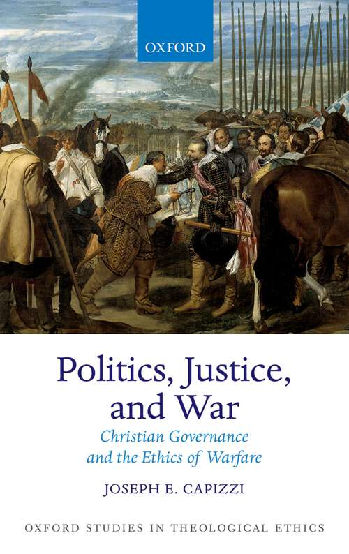 Book cover of Politics, Justice, and War: Christian Governance and the Ethics of Warfare (Oxford Studies in Theological Ethics)